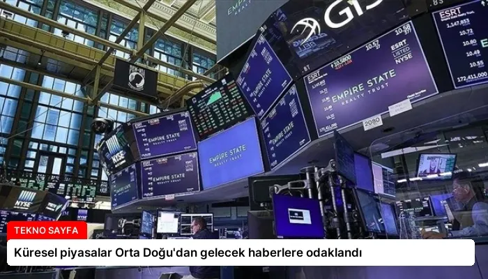 Küresel piyasalar Orta Doğu’dan gelecek haberlere odaklandı