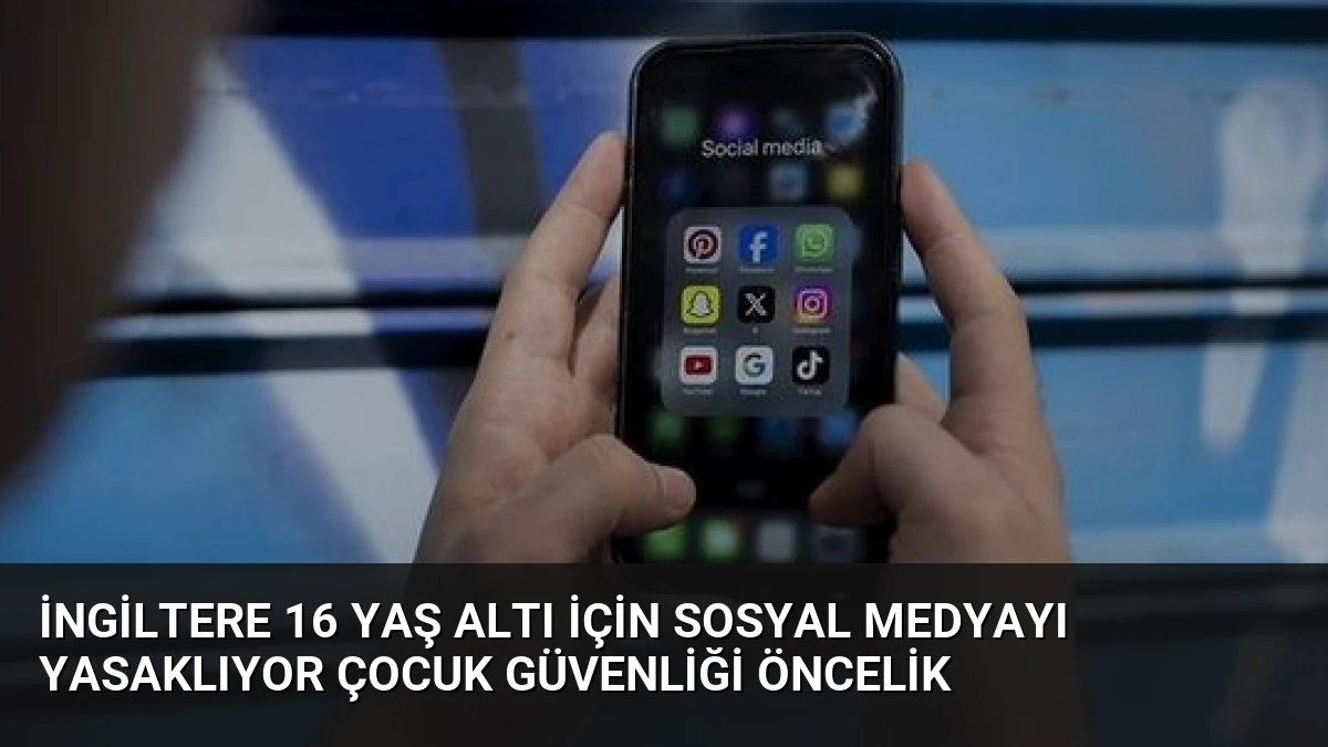 İngiltere 16 Yaş Altı İçin Sosyal Medyayı Yasaklıyor Çocuk Güvenliği Öncelik