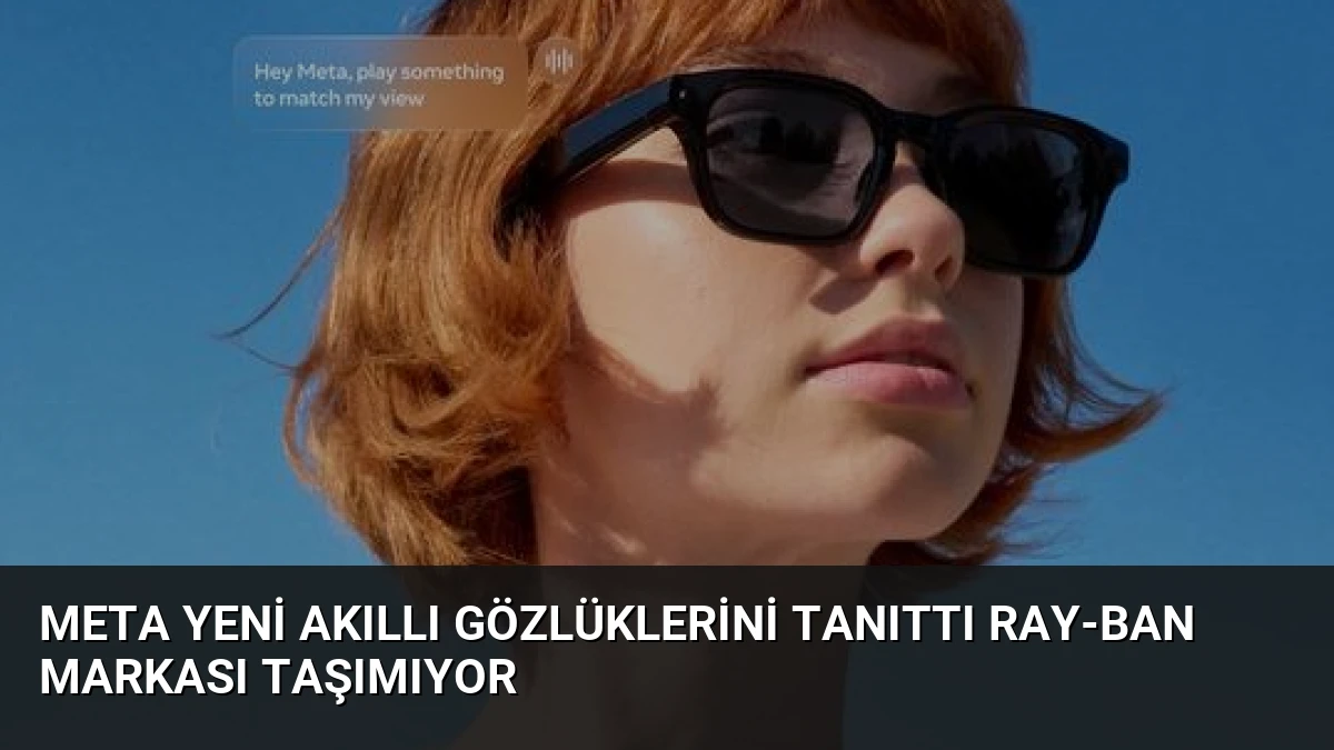 Meta Yeni Akıllı Gözlüklerini Tanıttı Ray-Ban Markası Taşımıyor