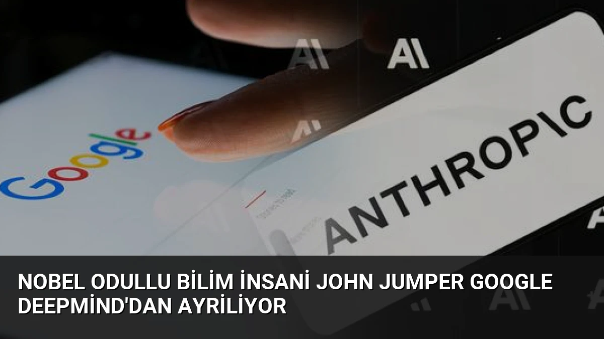 Nobel Odullu Bilim İnsani John Jumper Google DeepMind’dan Ayriliyor