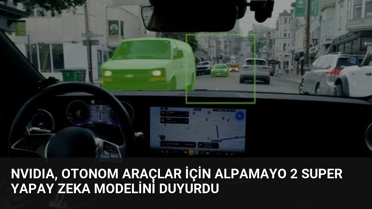 NVIDIA, Otonom Araçlar İçin Alpamayo 2 Super Yapay Zeka Modelini Duyurdu