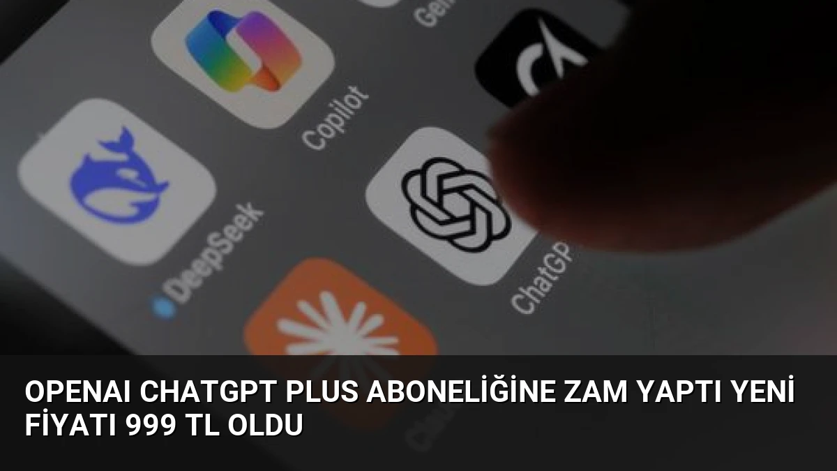 OpenAI ChatGPT Plus Aboneliğine Zam Yaptı Yeni Fiyatı 999 TL Oldu
