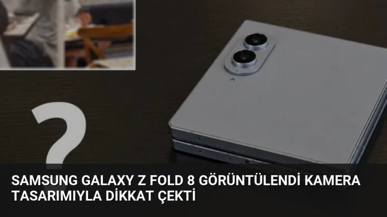 Samsung Galaxy Z Fold 8 Görüntülendi Kamera Tasarımıyla Dikkat Çekti
