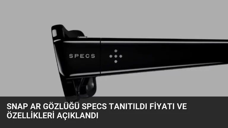 Snap AR Gözlüğü Specs Tanıtıldı Fiyatı ve Özellikleri Açıklandı