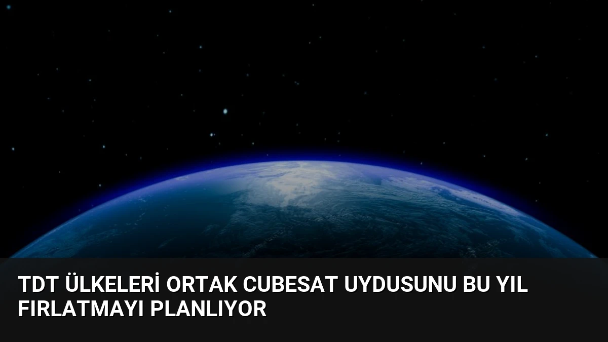 TDT Ülkeleri Ortak CubeSat Uydusunu Bu Yıl Fırlatmayı Planlıyor