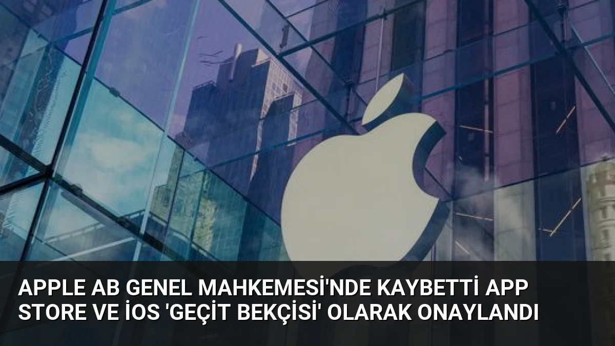 Apple AB Genel Mahkemesi’nde kaybetti App Store ve iOS ‘geçit bekçisi’ olarak onaylandı