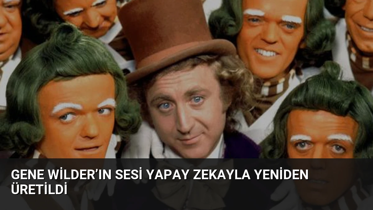 Gene Wilder’ın sesi yapay zekayla yeniden üretildi