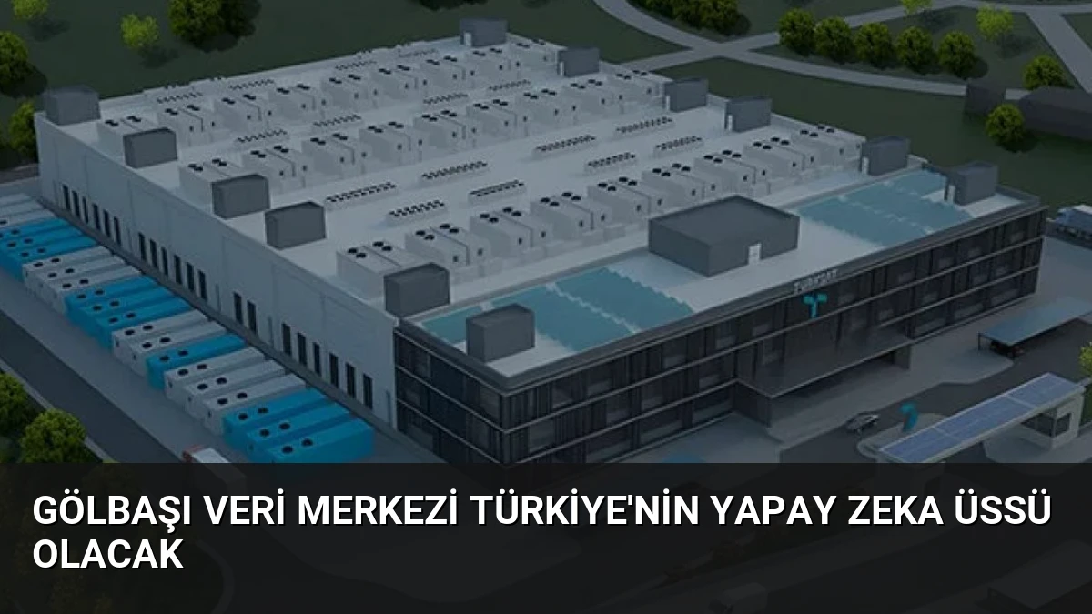 Gölbaşı Veri Merkezi Türkiye’nin Yapay Zeka Üssü Olacak