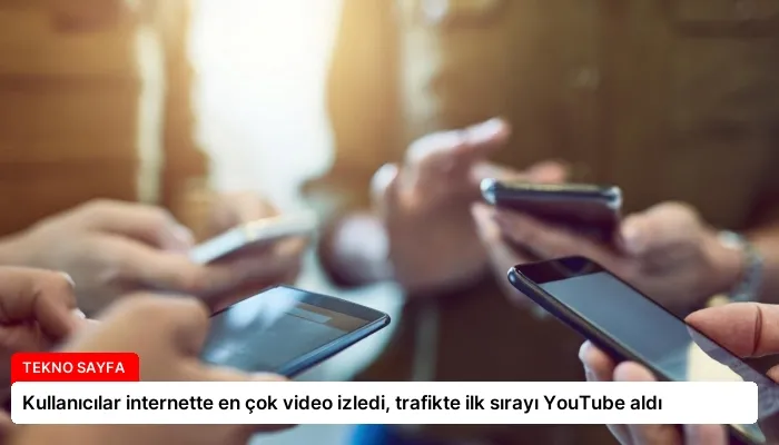 Kullanıcılar internette en çok video izledi, trafikte ilk sırayı YouTube aldı