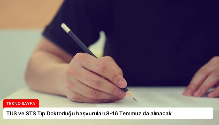 TUS ve STS Tıp Doktorluğu başvuruları 8-16 Temmuz’da alınacak