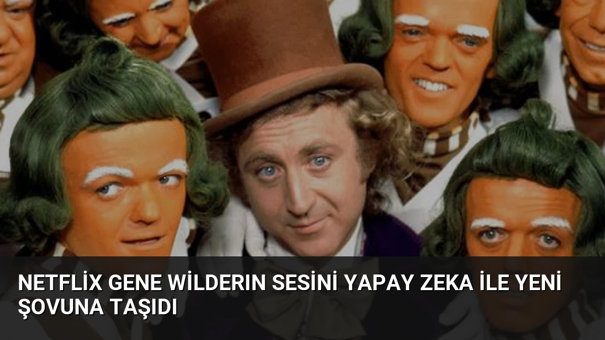 Netflix Gene Wilderın Sesini Yapay Zeka ile Yeni Şovuna Taşıdı