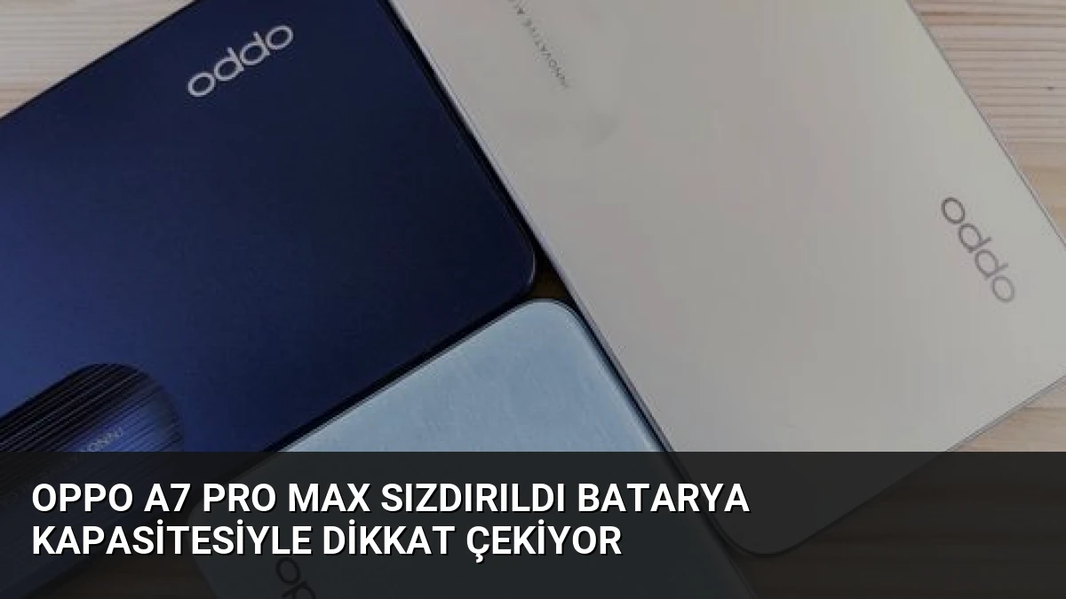 Oppo A7 Pro Max Sızdırıldı Batarya Kapasitesiyle Dikkat Çekiyor