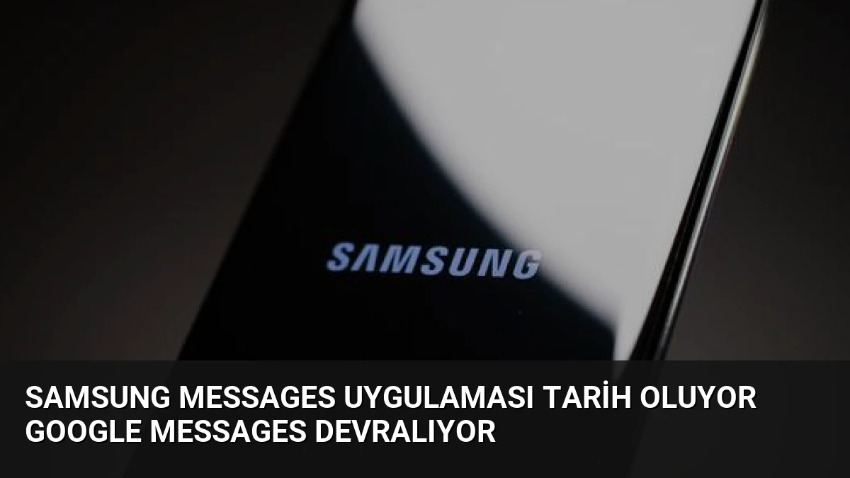 Samsung Messages Uygulaması Tarih Oluyor Google Messages Devralıyor
