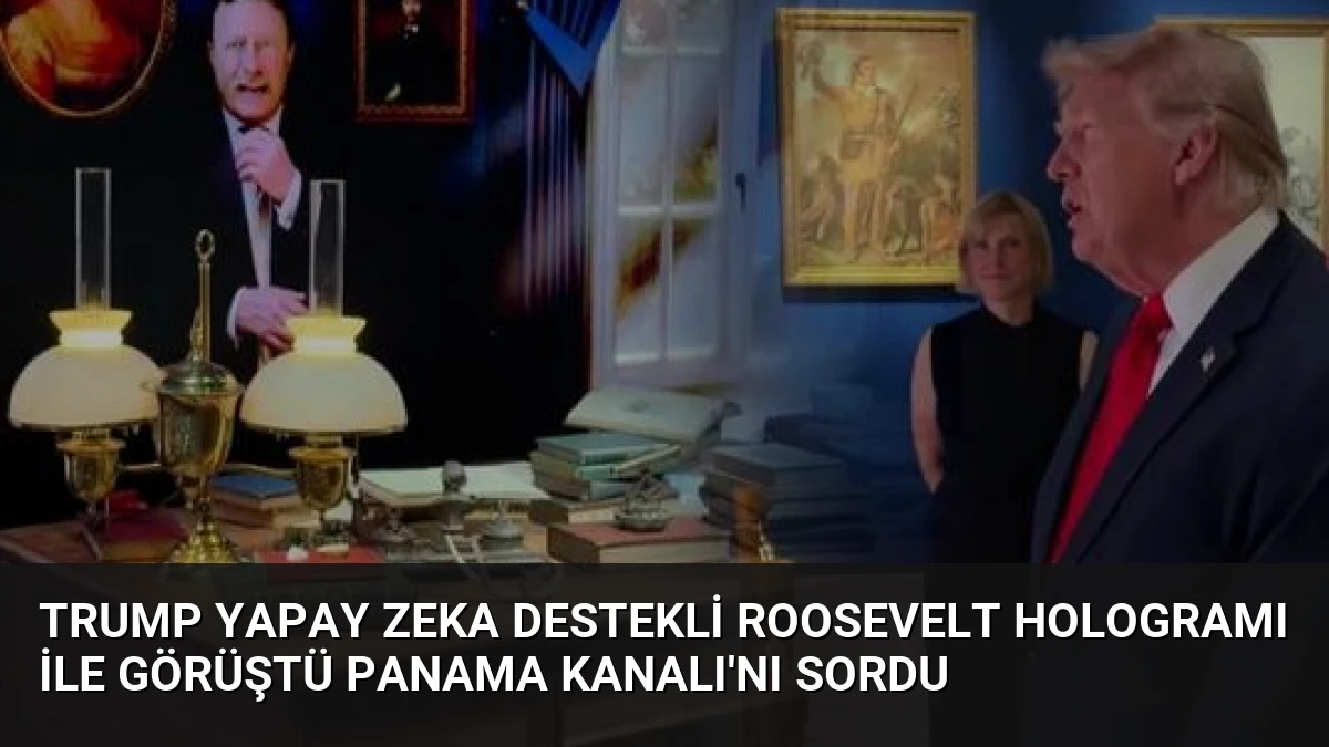 Trump Yapay Zeka Destekli Roosevelt Hologramı ile Görüştü Panama Kanalı’nı Sordu
