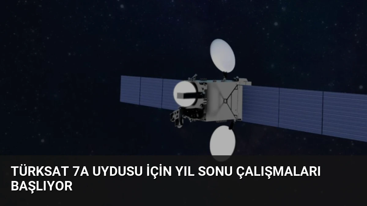 Türksat 7A Uydusu İçin Yıl Sonu Çalışmaları Başlıyor