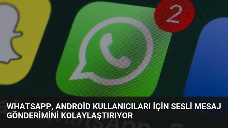 WhatsApp, Android Kullanıcıları İçin Sesli Mesaj Gönderimini Kolaylaştırıyor
