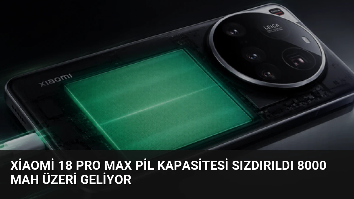 Xiaomi 18 Pro Max Pil Kapasitesi Sızdırıldı 8000 mAh Üzeri Geliyor