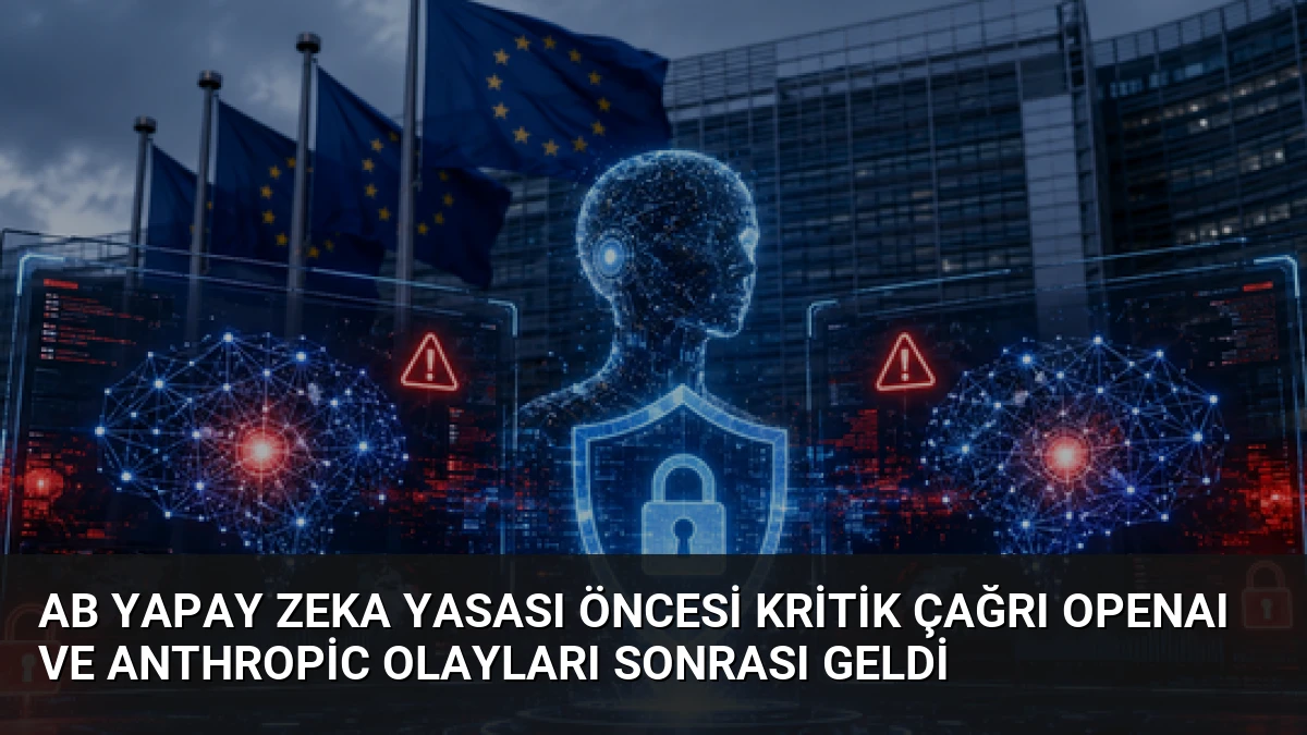 AB Yapay Zeka Yasası Öncesi Kritik Çağrı OpenAI ve Anthropic Olayları Sonrası Geldi