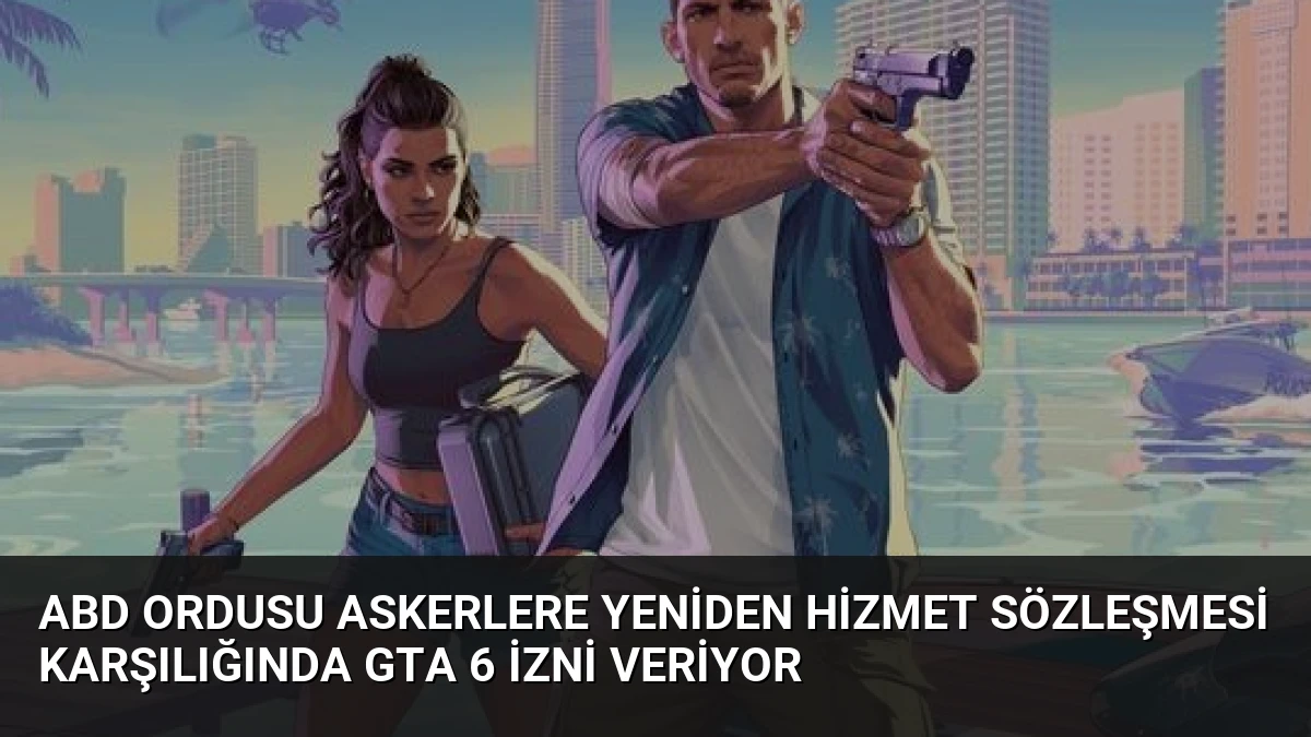 ABD Ordusu Askerlere Yeniden Hizmet Sözleşmesi Karşılığında GTA 6 İzni Veriyor