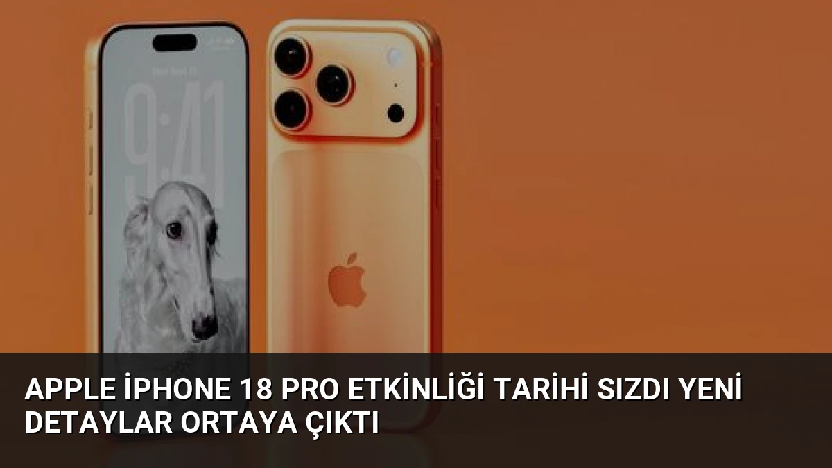 Apple iPhone 18 Pro Etkinliği Tarihi Sızdı Yeni Detaylar Ortaya Çıktı
