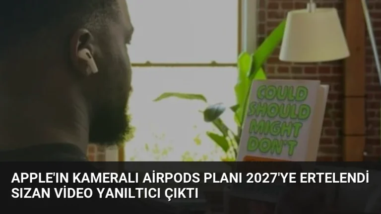 Apple’ın Kameralı AirPods Planı 2027’ye Ertelendi Sızan Video Yanıltıcı Çıktı