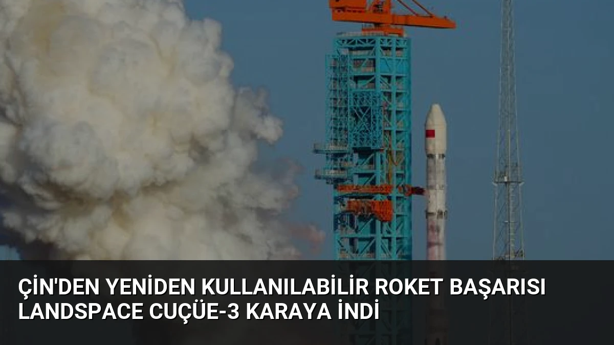 Çin’den Yeniden Kullanılabilir Roket Başarısı LandSpace Cuçüe-3 Karaya İndi