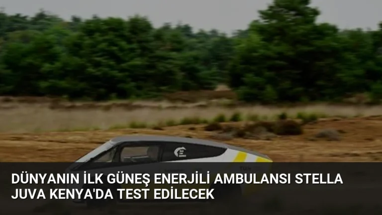 Dünyanın İlk Güneş Enerjili Ambulansı Stella Juva Kenya’da Test Edilecek
