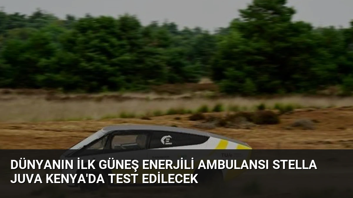 Dünyanın İlk Güneş Enerjili Ambulansı Stella Juva Kenya’da Test Edilecek