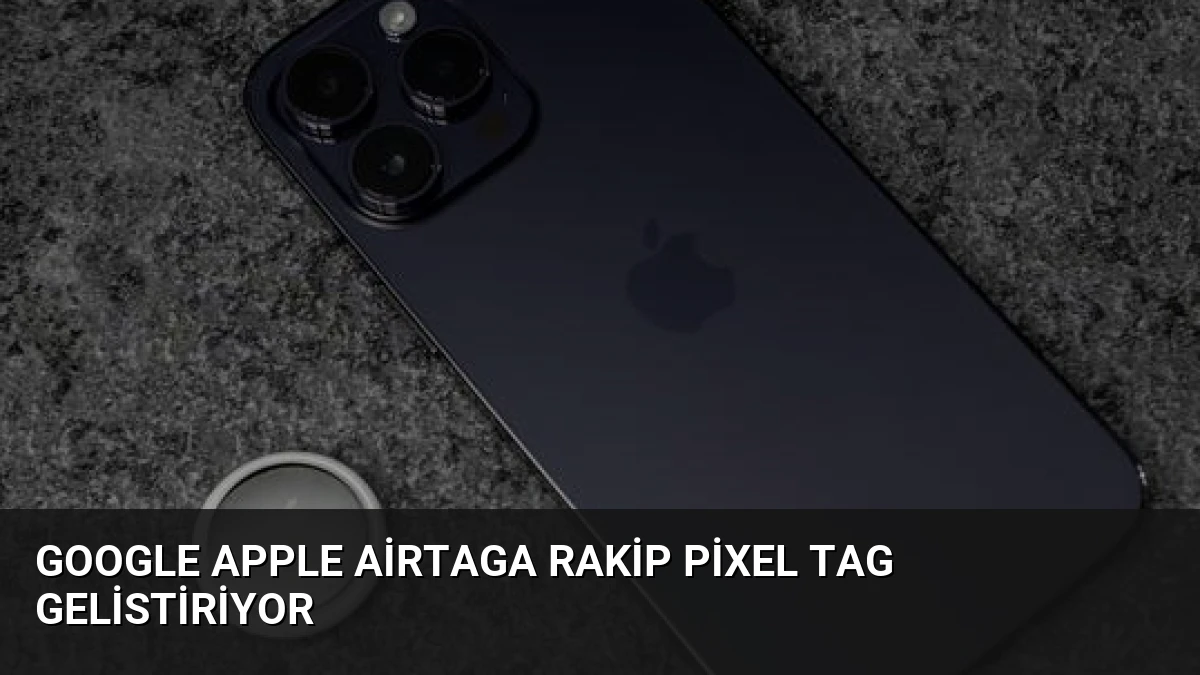 Google Apple AirTaga Rakip Pixel Tag Gelistiriyor