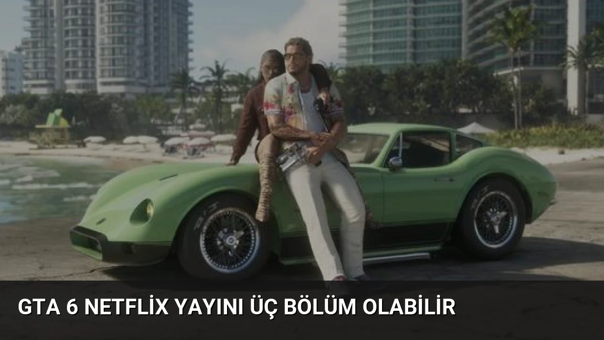 GTA 6 Netflix Yayını Üç Bölüm Olabilir