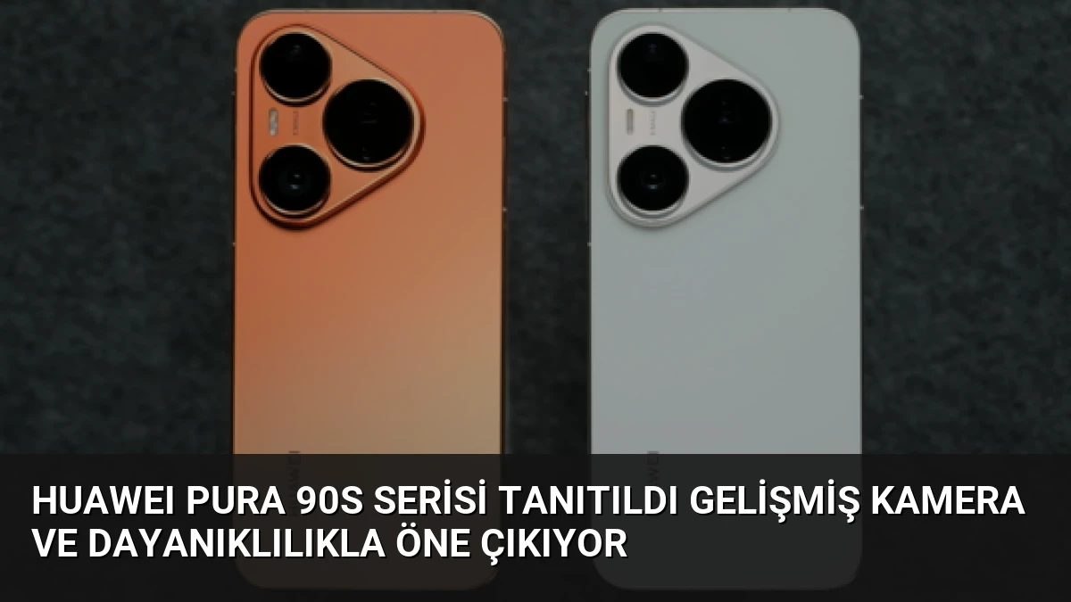 HUAWEI Pura 90s Serisi Tanıtıldı Gelişmiş Kamera ve Dayanıklılıkla Öne Çıkıyor