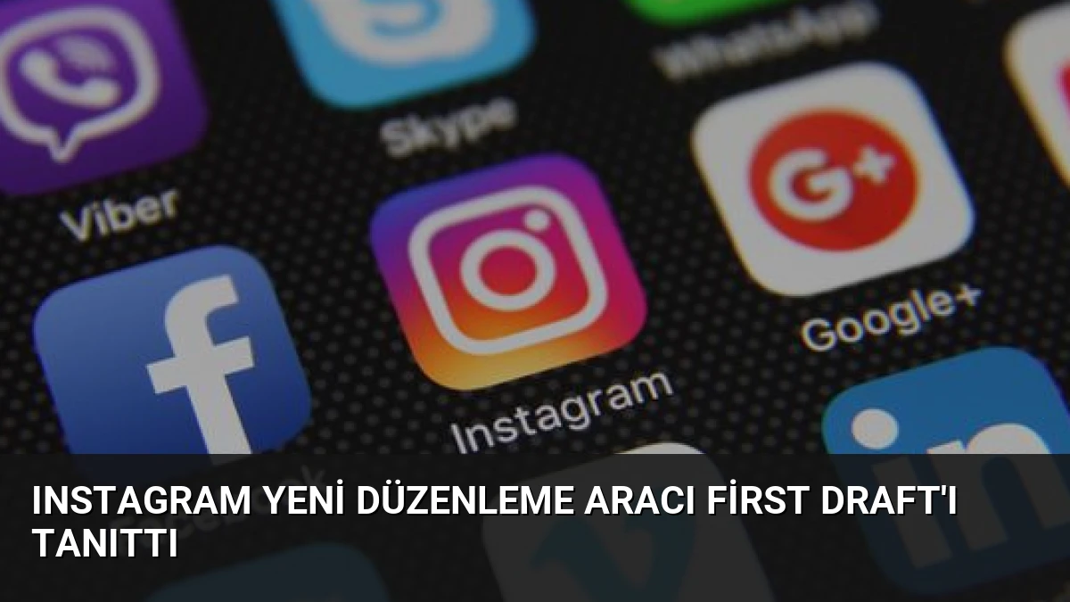 Instagram Yeni Düzenleme Aracı First Draft’ı Tanıttı
