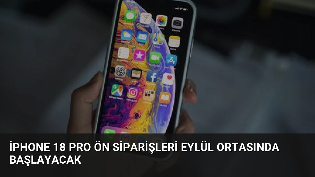 iPhone 18 Pro Ön Siparişleri Eylül Ortasında Başlayacak