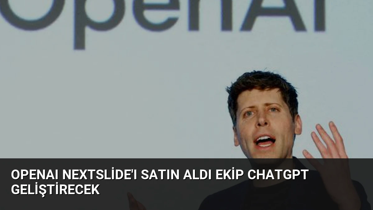 OpenAI NextSlide’ı Satın Aldı Ekip ChatGPT Geliştirecek