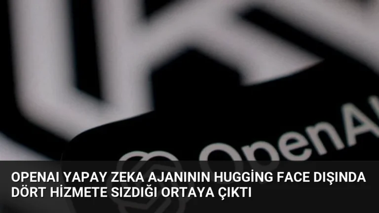 OpenAI Yapay Zeka Ajanının Hugging Face Dışında Dört Hizmete Sızdığı Ortaya Çıktı
