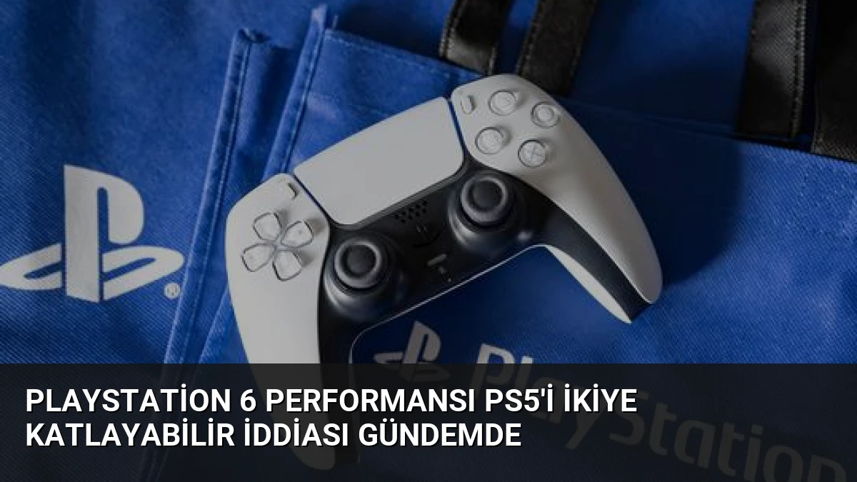 PlayStation 6 performansı PS5’i ikiye katlayabilir iddiası gündemde