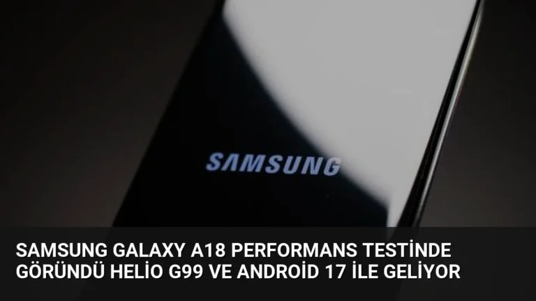 Samsung Galaxy A18 Performans Testinde Göründü Helio G99 ve Android 17 ile Geliyor