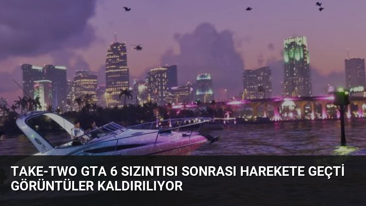 Take-Two GTA 6 Sızıntısı Sonrası Harekete Geçti Görüntüler Kaldırılıyor