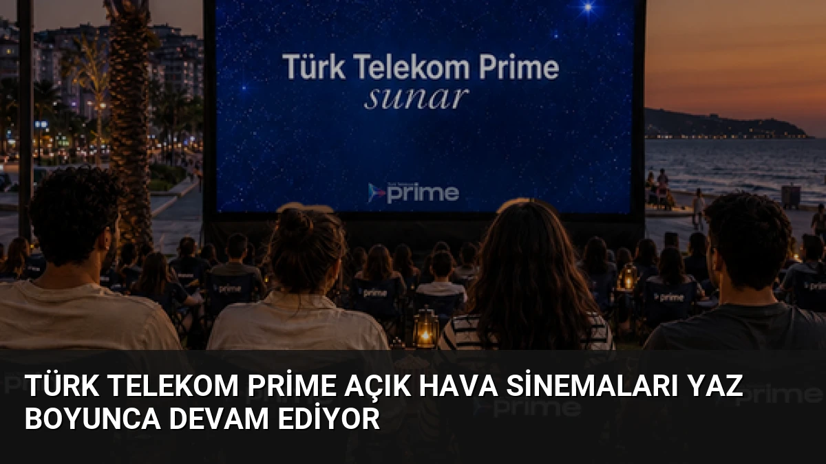 Türk Telekom Prime Açık Hava Sinemaları Yaz Boyunca Devam Ediyor