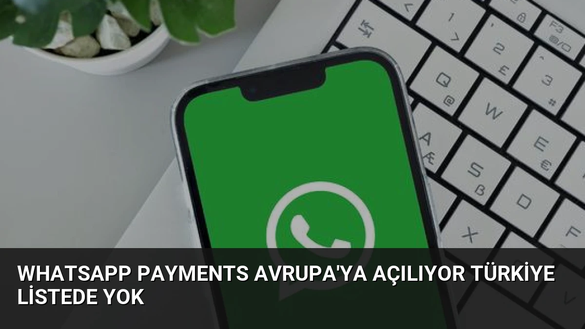 WhatsApp Payments Avrupa’ya Açılıyor Türkiye Listede Yok