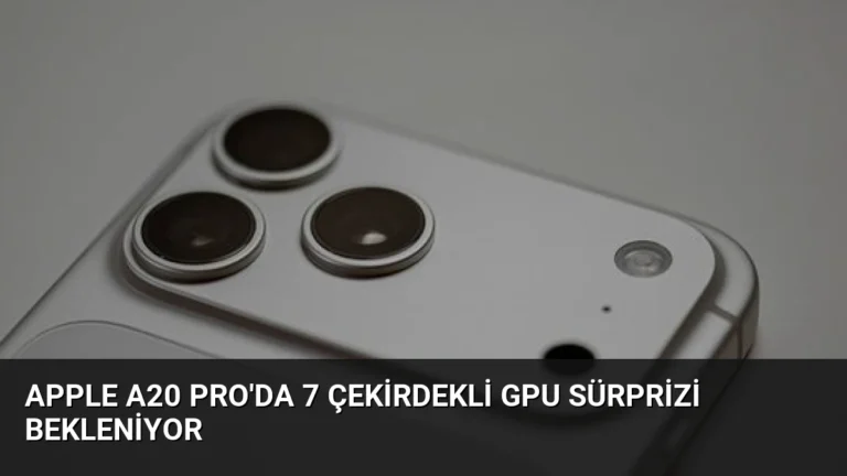 Apple A20 Pro’da 7 Çekirdekli GPU Sürprizi Bekleniyor