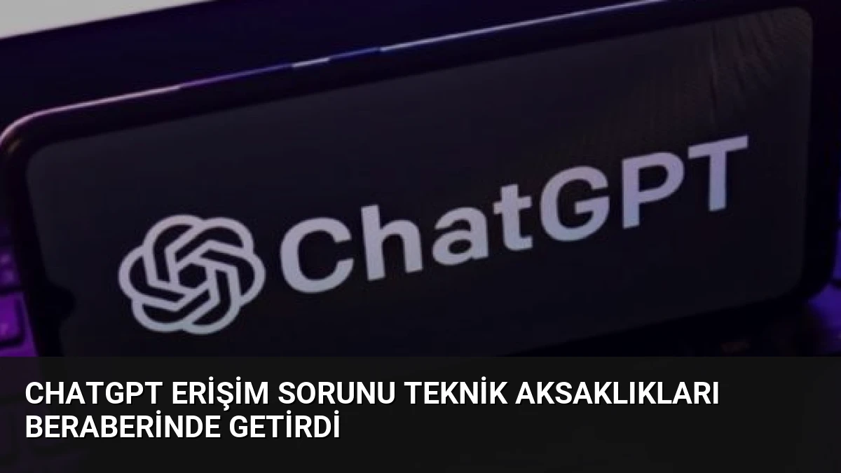 ChatGPT Erişim Sorunu Teknik Aksaklıkları Beraberinde Getirdi