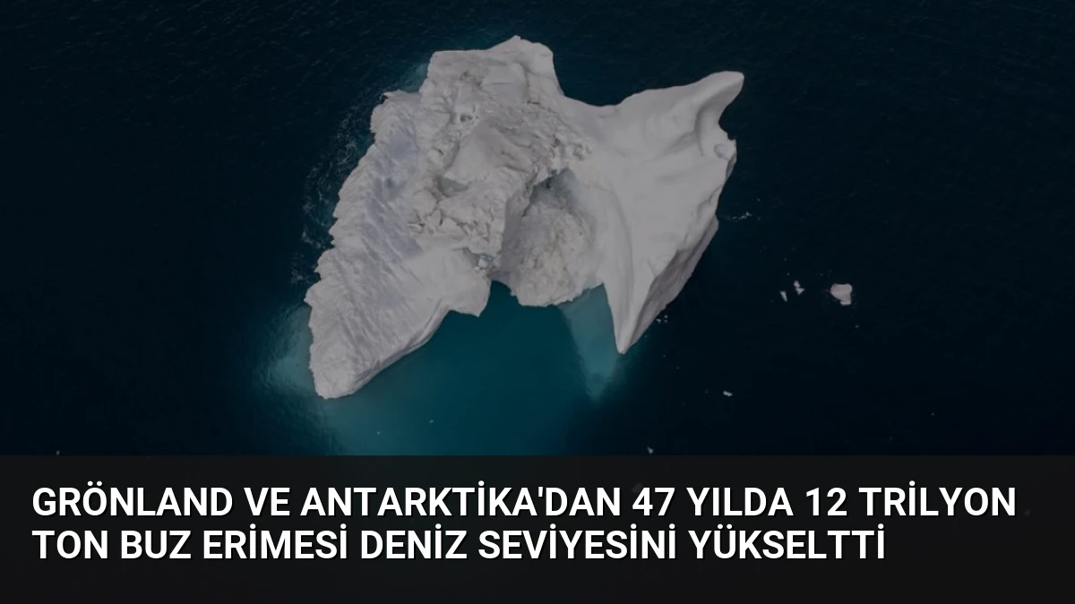 Grönland ve Antarktika’dan 47 Yılda 12 Trilyon Ton Buz Erimesi Deniz Seviyesini Yükseltti