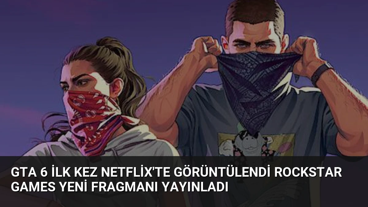 GTA 6 İlk Kez Netflix’te Görüntülendi Rockstar Games Yeni Fragmanı Yayınladı