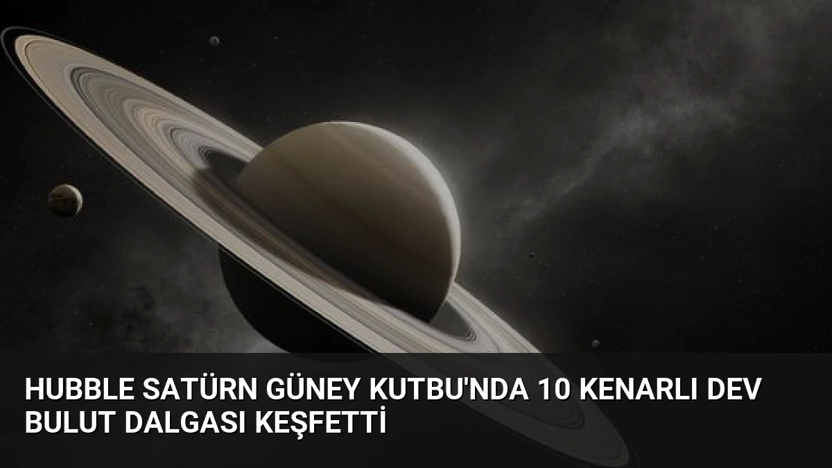 Hubble Satürn Güney Kutbu’nda 10 Kenarlı Dev Bulut Dalgası Keşfetti