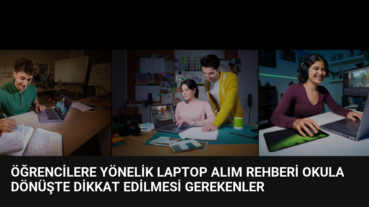 Öğrencilere Yönelik Laptop Alım Rehberi Okula Dönüşte Dikkat Edilmesi Gerekenler