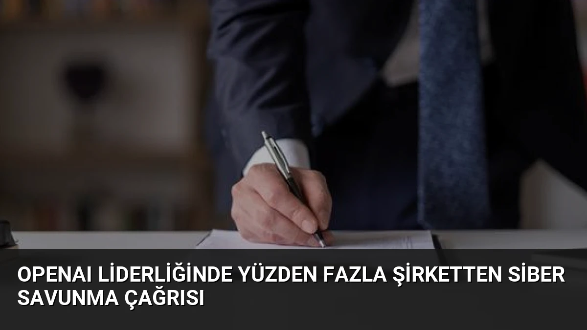 OpenAI Liderliğinde Yüzden Fazla Şirketten Siber Savunma Çağrısı