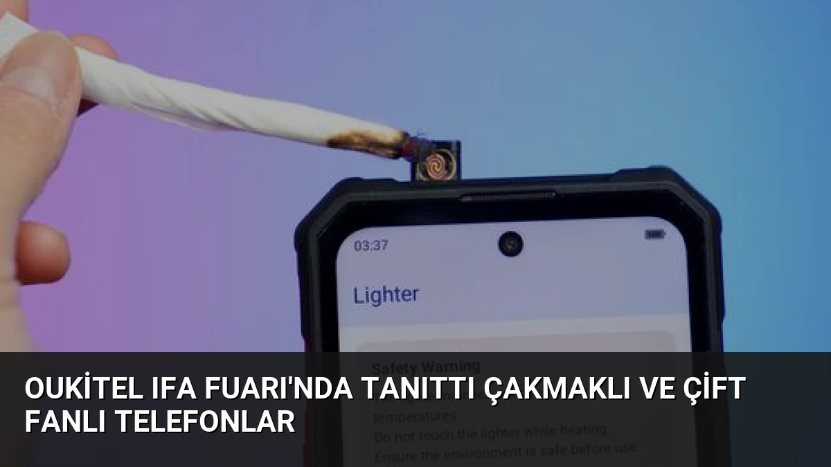 Oukitel IFA Fuarı’nda Tanıttı Çakmaklı ve Çift Fanlı Telefonlar