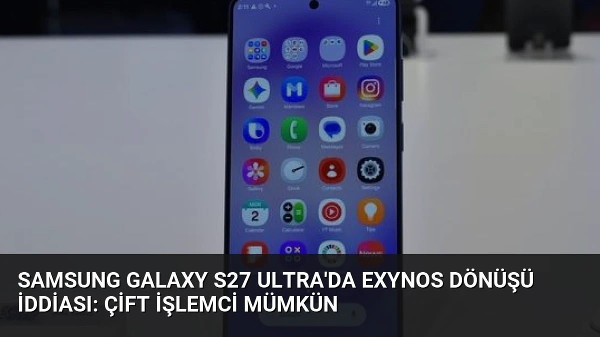 Samsung Galaxy S27 Ultra’da Exynos Dönüşü İddiası: Çift İşlemci Mümkün