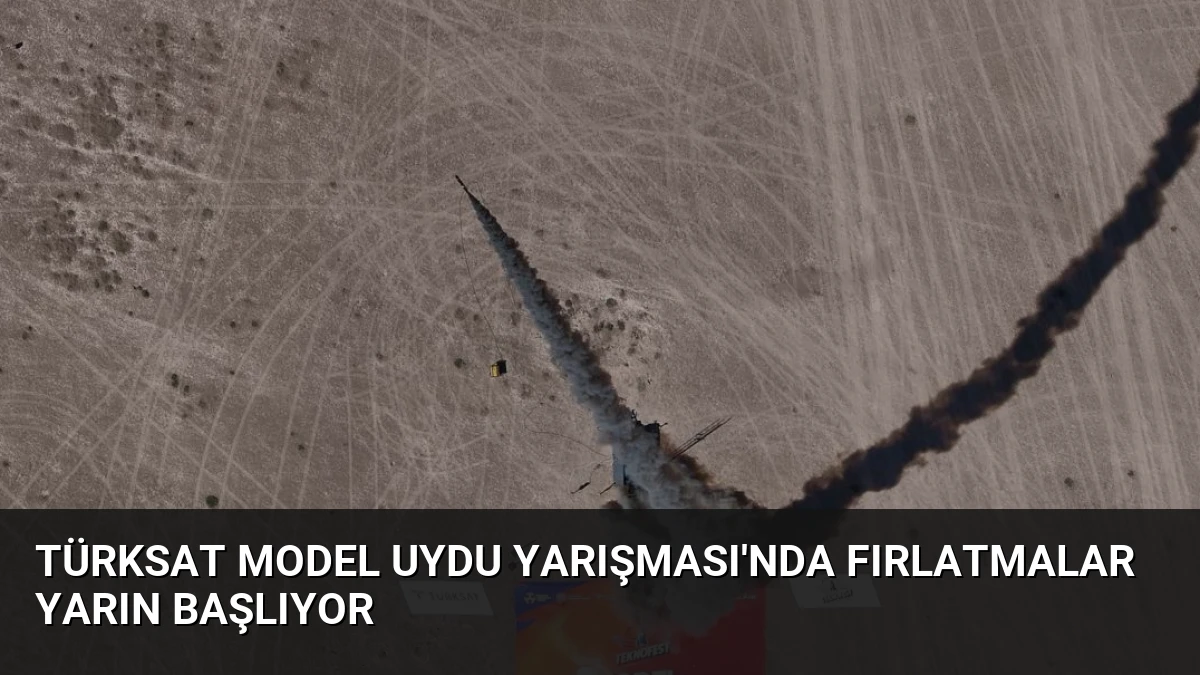 TÜRKSAT Model Uydu Yarışması’nda Fırlatmalar Yarın Başlıyor